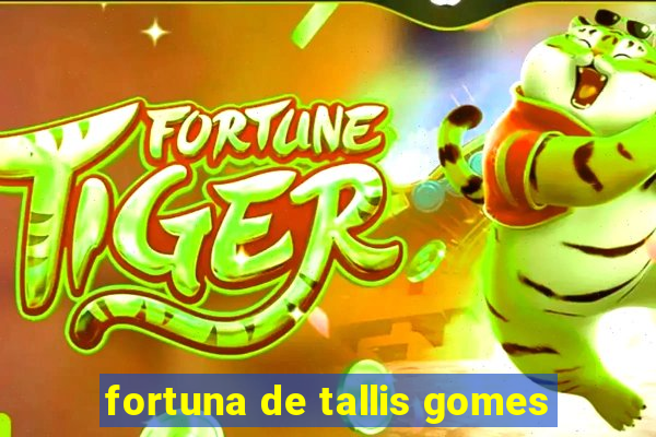 fortuna de tallis gomes